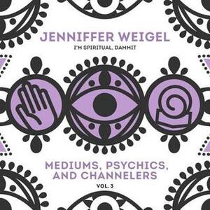 Mediums, Psychics, and Channelers, Vol. 3 by Jenniffer Weigel