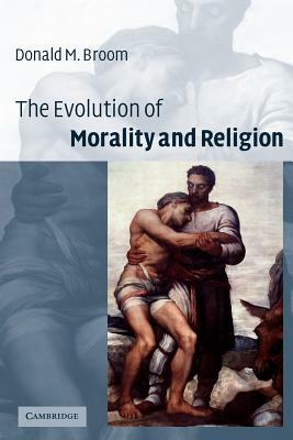 The Evolution of Morality and Religion by Donald M. Broom