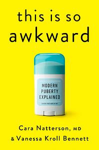 This Is So Awkward: Modern Puberty Explained by Cara Natterson, Vanessa Kroll Bennett