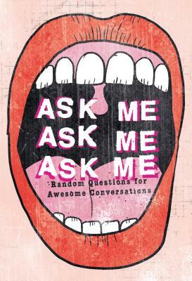 Ask Me, Ask Me, Ask Me: Random Questions for Awesome Conversations by Patrick Potter