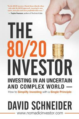 The 80/20 Investor: Investing in an Uncertain and Complex World - How to Simplify Investing with a Single Principle by David Schneider