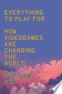 Everything to Play For: How Videogames Are Changing the World by Marijam Did