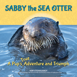 Sabby the Sea Otter: A Pup's True Adventure and Triumph by Kim Steinhardt