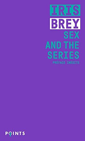 Sex and the series by Iris Brey