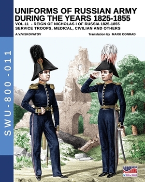 Uniforms of Russian army during the years 1825-1855 - Vol. 11: Service troops, medical, civilian and others by Aleksandr Vasilevich Viskovatov