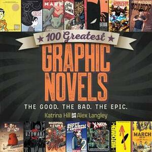 100 Greatest Graphic Novels: The Good, The Bad, The Epic by Alex Langley, Katrina Hill