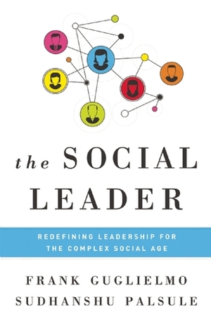 The Social Leader: Redefining Leadership for the Complex Social Age by Frank Guglielmo, Sudhanshu Palsule