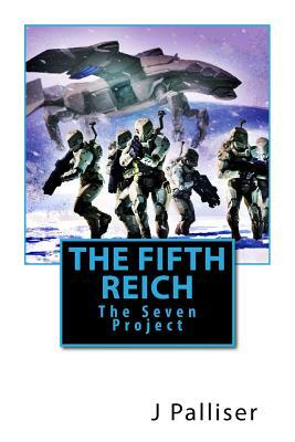 The Fifth Reich: The Seven Project by J. Palliser