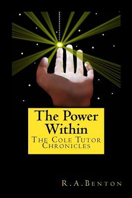 The Power Within: The Cole Tutor Chronicles by R. a. Benton