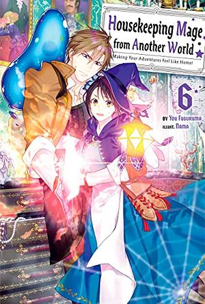 Housekeeping Mage from Another World: Making Your Adventures Feel Like Home! Volume 6 by You Fuguruma