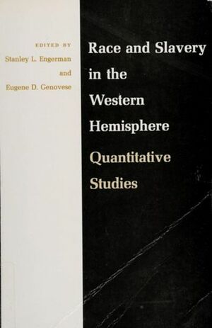 Race and Slavery in the Western Hemisphere: Quantitative Studies by Eugene D. Genovese, Stanley L. Engerman