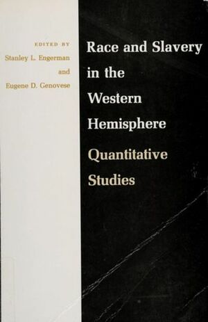 Race and Slavery in the Western Hemisphere: Quantitative Studies by Stanley L. Engerman, Eugene D. Genovese