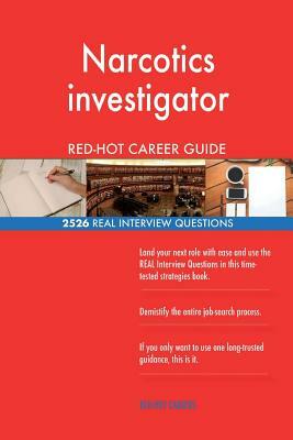 Narcotics investigator RED-HOT Career Guide; 2526 REAL Interview Questions by Red-Hot Careers
