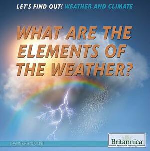 What Are the Elements of the Weather? by Joanne Randolph