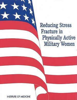 Reducing Stress Fracture in Physically Active Military Women by Subcommittee on Body Composition Nutriti, Institute of Medicine, Committee on Military Nutrition Research