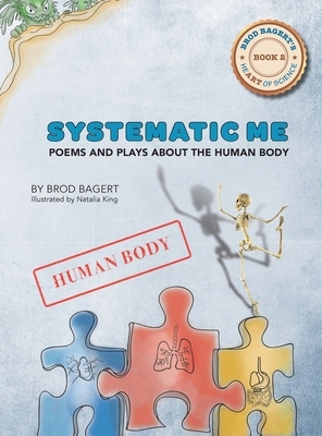 Systematic Me: Poems and Plays About The Human Body by Brod Bagert