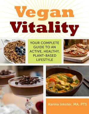 Vegan Vitality: Your Complete Guide to an Active, Healthy, Plant-Based Lifestyle by Karina Inkster