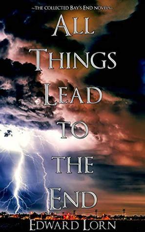 All Things Lead to the End: A Bay's End Omnibus by Edward Lorn