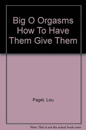 Big O Orgasms How To Have Them Give Them by Lou Paget, Lou Paget