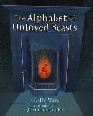 Alphabet of Unloved Beasts by Kelly Ward, KELLY. WARD-WILLS