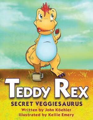 Teddy Rex: Secret Veggiesaurus by John L. Koehler