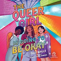 The Queer Girl Is Going to Be Okay by Dale Walls