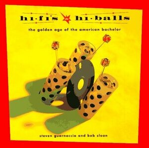 Hi-Fi's and Hi-Balls: The Golden Age of the American Bachelor by Steven Guarnaccia, Bob Sloan