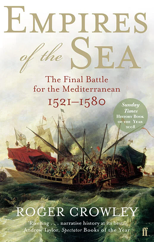 Empires of the Sea: The Final Battle for the Mediterranean, 1521-1580 by Roger Crowley