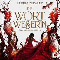 Die Wortweberin - Geheimnisse und Glut by Elvira Zeißler