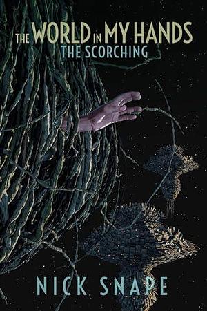 The Scorching: The World in My Hands by Nick Snape, Nick Snape