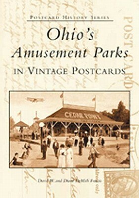 Ohio's Amusement Parks In Vintage Postcards by Diane Francis, David W. Francis