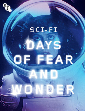 Sci-Fi: Days of Fear and Wonder by George Watson, Mark Bould, Josephine Botting, Adam Roberts, Simon Ings, Mark Sailsbury, Matthew Sweet, Kim Newman, Bryony Dixon, Roger Luckhurst, Kevin Lyons, Marketa Uhlirova, Alastair Roberts, John Clute, Jonathan Rigby, Vic Pratt, Helen Lewis, Sherryl Vint, James Bell, Graham Sleight, Adam Rutherford, Ashley Clark, Sophie Mayer, Stephen Baxter, William Fowler, John Oliver, Ken Hollings, Laura Adams, Mark Fisher