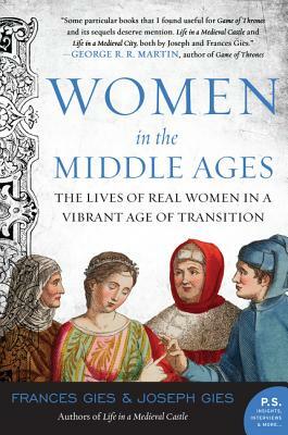 Women in the Middle Ages: The Lives of Real Women in a Vibrant Age of Transition by Frances Gies, Joseph Gies