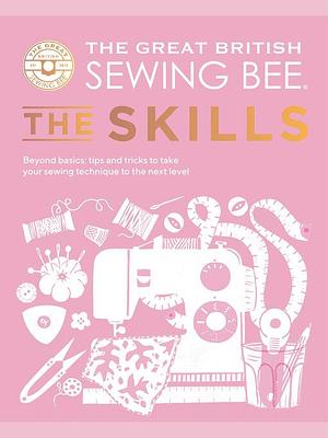 The Great British Sewing Bee: The Skills by The Great British Sewing Bee