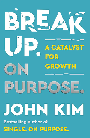 Break Up on Purpose: A Catalyst for Growth by John Kim