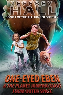 One-Eyed Eben and the Planet Jumping Giant from Outer Space: Book One of the All-Jumper Odyssey by Jeffrey Hall