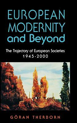 European Modernity and Beyond: The Trajectory of European Societies, 1945-2000 by Göran Therborn