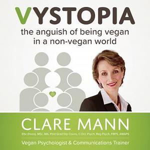 Vystopia: The Anguish of Being Vegan in a Non-vegan World by Clare Mann, Clare Mann