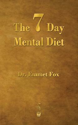 The Seven Day Mental Diet: How to Change Your Life in a Week by Emmet Fox