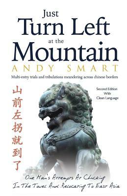 Just Turn Left at the Mountain: Multi entry trials & tribulations meandering across Chinese borders - Second Edition by Andy Smart