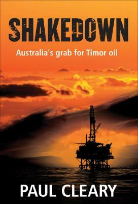 Shakedown: Australia's Grab for Timor Oil by Paul Cleary