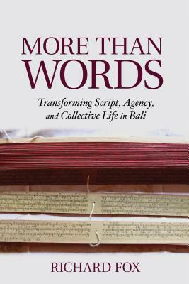 More Than Words: Transforming Script, Agency, and Collective Life in Bali by Richard Fox