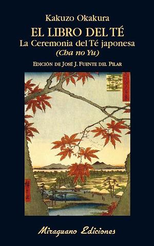 El libro del Té by Kakuzō Okakura, José Javier Fuentes del Pilar