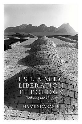 Islamic Liberation Theology: Resisting the Empire by Hamid Dabashi