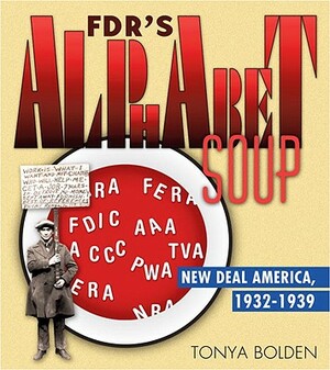 Fdr's Alphabet Soup: New Deal America 1932-1939 by Tonya Bolden