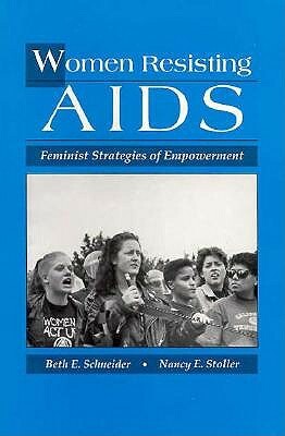 Women Resisting AIDS: Feminist Strategies of Empowerment by Beth Z. Schneider, Beth Z. Schneider