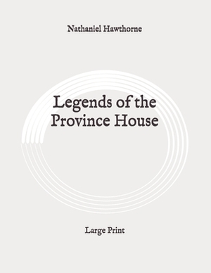 Legends of the Province House: Large Print by Nathaniel Hawthorne