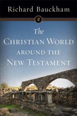 The Christian World Around the New Testament by Richard Bauckham