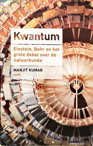 Kwantum. Einstein, Bohr en het grote debat over de natuurkunde by Manjit Kumar