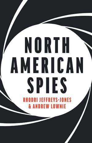 NORTH AMERICAN SPIES: A History of Espionage in the United States and Canada  by Andrew Lownie, Rhodri Jeffreys-Jones